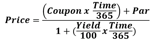 Price = ((Coupon x (Time/365)) + Par) / (1 + ((Yield/100) x (Time/365)))